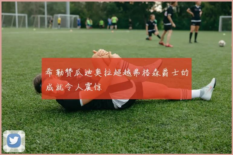 希勒赞瓜迪奥拉超越弗格森爵士的成就令人震惊