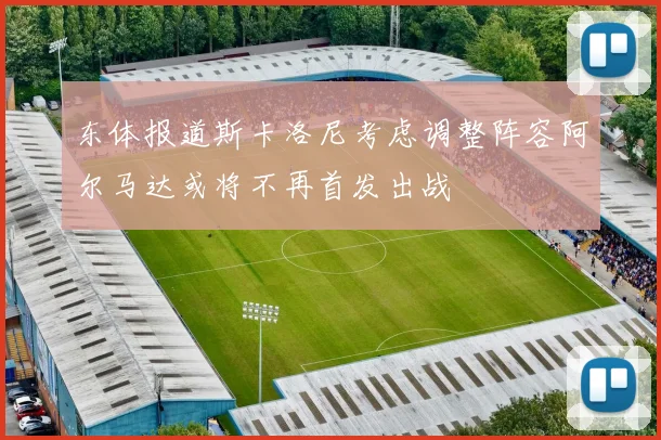 东体报道斯卡洛尼考虑调整阵容阿尔马达或将不再首发出战