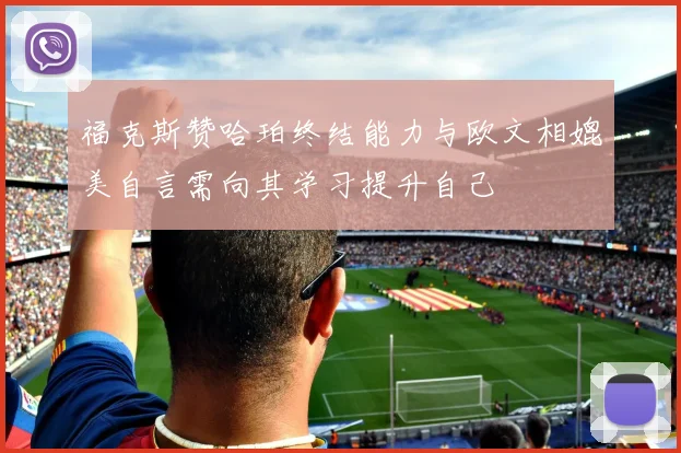 福克斯赞哈珀终结能力与欧文相媲美自言需向其学习提升自己